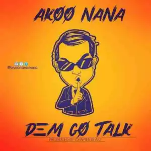 Akoo Nana - Dem Go Talk